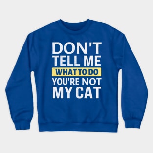 Don't tell me what to do you're not my cat Crewneck Sweatshirt